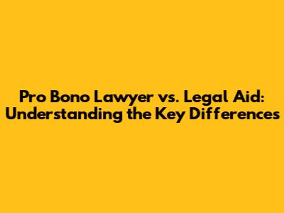 Pro Bono Lawyer vs. Legal Aid: Understanding the Key Differences