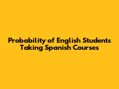 Probability of English Students Taking Spanish Courses