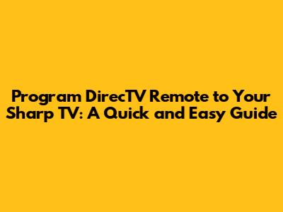 Program DirecTV Remote to Your Sharp TV: A Quick and Easy Guide