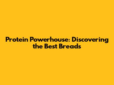 Protein Powerhouse: Discovering the Best Breads