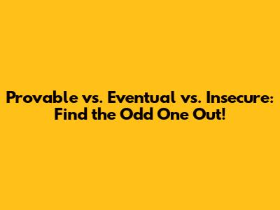 Provable vs. Eventual vs. Insecure: Find the Odd One Out!