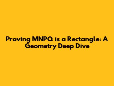Proving MNPQ is a Rectangle: A Geometry Deep Dive