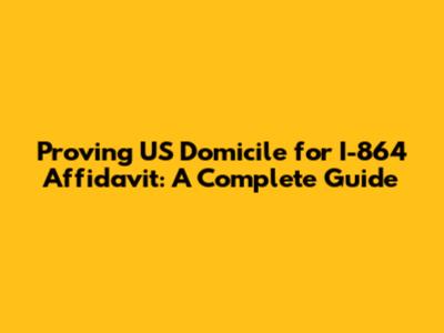 Proving US Domicile for I-864 Affidavit: A Complete Guide