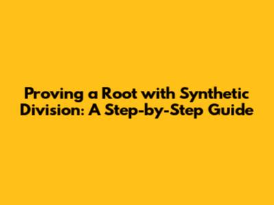 Proving a Root with Synthetic Division: A Step-by-Step Guide
