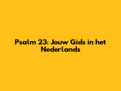 Psalm 23: Jouw Gids in het Nederlands