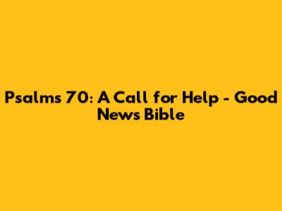 Psalms 70: A Call for Help - Good News Bible