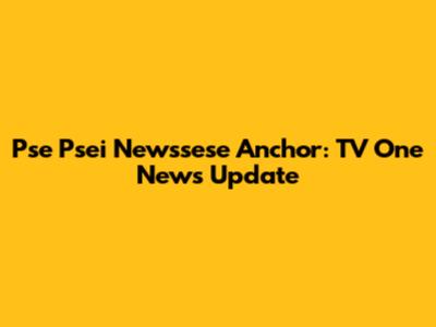 Pse Psei Newssese Anchor: TV One News Update
