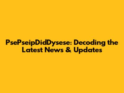 PsePseipDidDysese: Decoding the Latest News & Updates