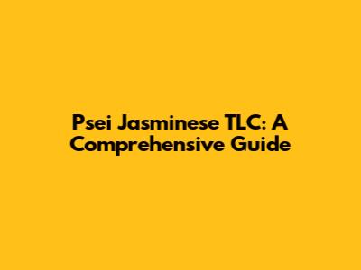 Psei Jasminese TLC: A Comprehensive Guide
