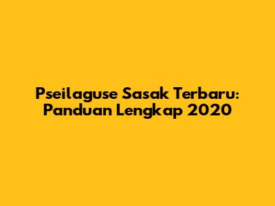 Pseilaguse Sasak Terbaru: Panduan Lengkap 2020