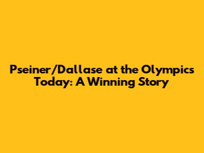 Pseiner/Dallase at the Olympics Today: A Winning Story