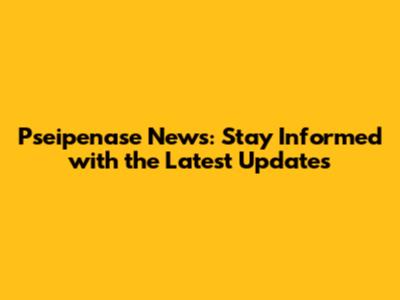 Pseipenase News: Stay Informed with the Latest Updates