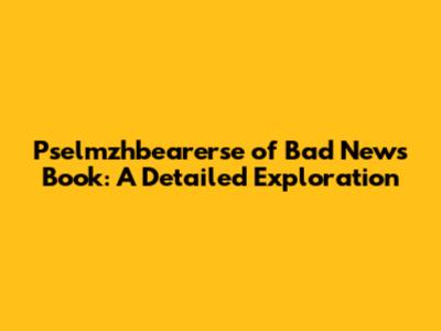 Pselmzhbearerse of Bad News Book: A Detailed Exploration