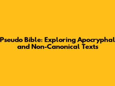 Pseudo Bible: Exploring Apocryphal and Non-Canonical Texts