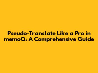 Pseudo-Translate Like a Pro in memoQ: A Comprehensive Guide