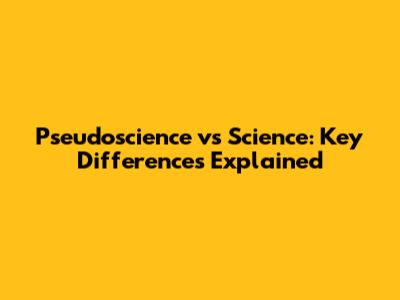 Pseudoscience vs Science: Key Differences Explained
