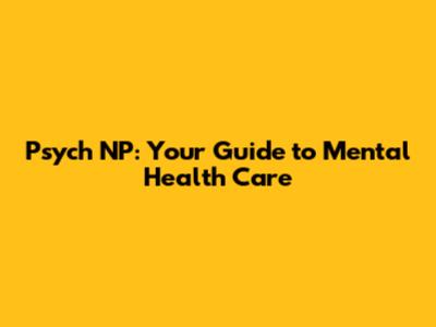 Psych NP: Your Guide to Mental Health Care