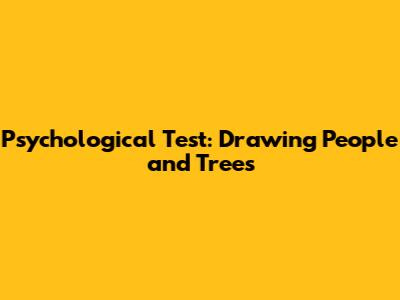Psychological Test: Drawing People and Trees