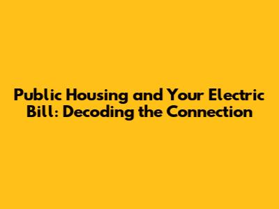 Public Housing and Your Electric Bill: Decoding the Connection