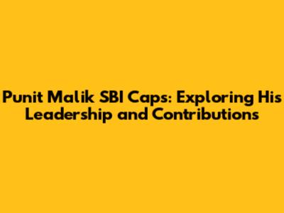 Punit Malik SBI Caps: Exploring His Leadership and Contributions