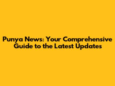 Punya News: Your Comprehensive Guide to the Latest Updates
