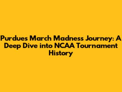 Purdue's March Madness Journey: A Deep Dive into NCAA Tournament History