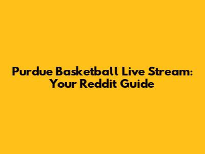 Purdue Basketball Live Stream: Your Reddit Guide