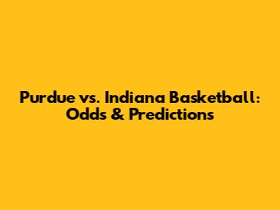 Purdue vs. Indiana Basketball: Odds & Predictions
