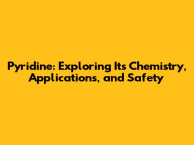 Pyridine: Exploring Its Chemistry, Applications, and Safety