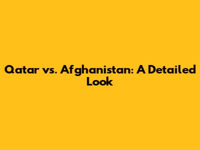 Qatar vs. Afghanistan: A Detailed Look
