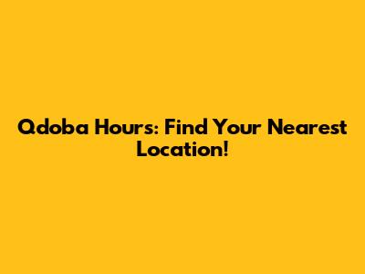 Qdoba Hours: Find Your Nearest Location!