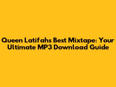 Queen Latifah's Best Mixtape: Your Ultimate MP3 Download Guide