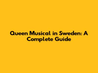 Queen Musical in Sweden: A Complete Guide