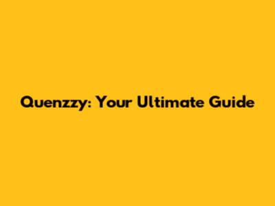 Quenzzy: Your Ultimate Guide