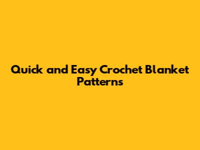 Quick and Easy Crochet Blanket Patterns