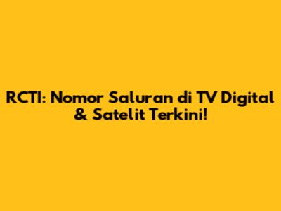 RCTI: Nomor Saluran di TV Digital & Satelit Terkini!