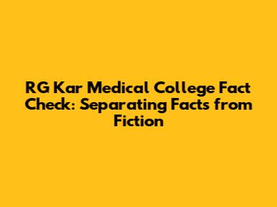 RG Kar Medical College Fact Check: Separating Facts from Fiction