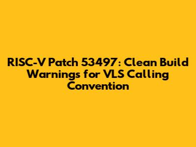 RISC-V Patch 53497: Clean Build Warnings for VLS Calling Convention