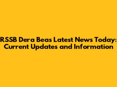 RSSB Dera Beas Latest News Today: Current Updates and Information
