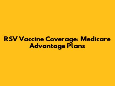 RSV Vaccine Coverage: Medicare Advantage Plans