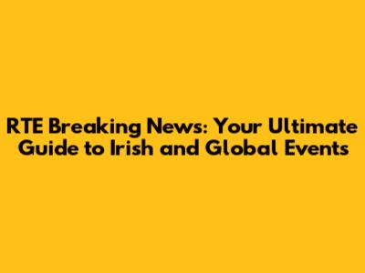 RTE Breaking News: Your Ultimate Guide to Irish and Global Events