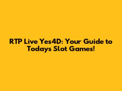 RTP Live Yes4D: Your Guide to Today's Slot Games!