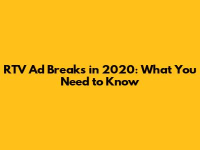 RTV Ad Breaks in 2020: What You Need to Know
