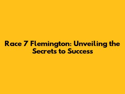 Race 7 Flemington: Unveiling the Secrets to Success