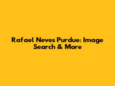 Rafael Neves Purdue: Image Search & More