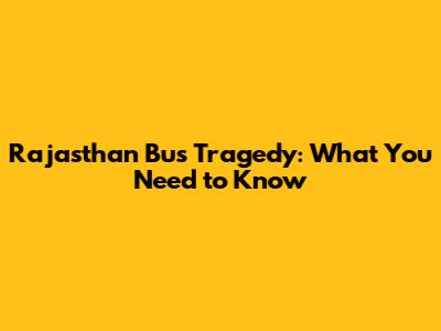 Rajasthan Bus Tragedy: What You Need to Know