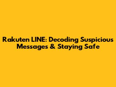 Rakuten LINE: Decoding Suspicious Messages & Staying Safe