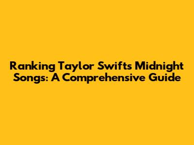 Ranking Taylor Swift's Midnight Songs: A Comprehensive Guide