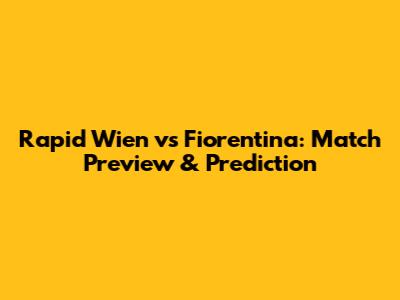 Rapid Wien vs Fiorentina: Match Preview & Prediction