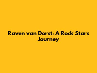 Raven van Dorst: A Rock Star's Journey